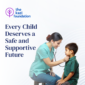 4 Every Child Deserves a Safe and Supportive Future 85x85